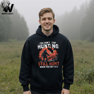 Still Hunt When You Get Old Hoodie You Don't Stop Hunting with Age - Wapiti Craft