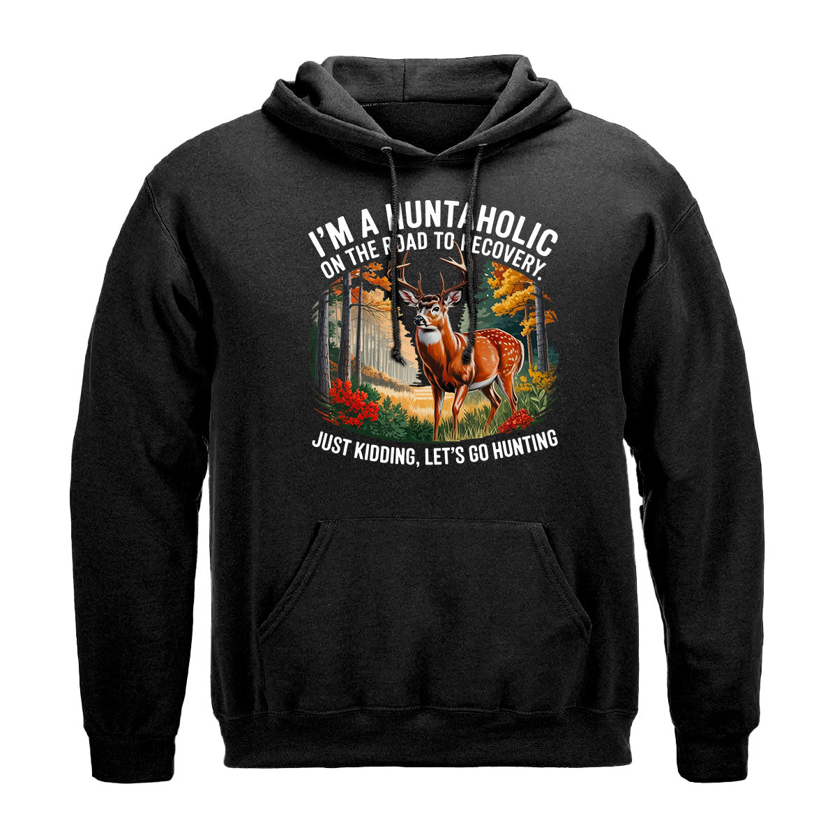 Huntaholic Buck Deer Shirt, Funny Hunting Shirt For Men, Just Kidding Let’s Go Hunting, Gift For Outdoorsmen, Wapiti Craft Hoodie